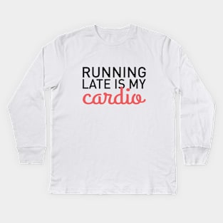 Running Late Is My Cardio Kids Long Sleeve T-Shirt